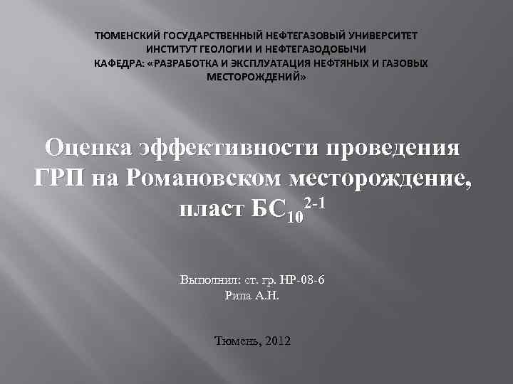 ТЮМЕНСКИЙ ГОСУДАРСТВЕННЫЙ НЕФТЕГАЗОВЫЙ УНИВЕРСИТЕТ ИНСТИТУТ ГЕОЛОГИИ И НЕФТЕГАЗОДОБЫЧИ КАФЕДРА: «РАЗРАБОТКА И ЭКСПЛУАТАЦИЯ НЕФТЯНЫХ И
