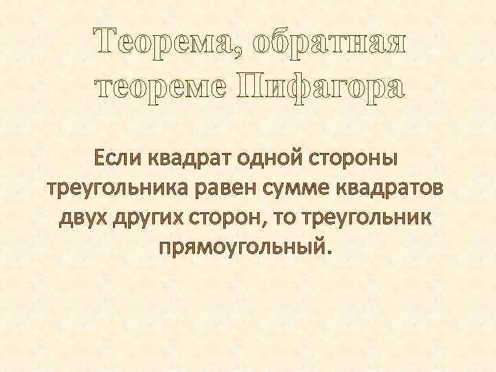 Теорема, обратная теореме Пифагора Если квадрат одной стороны треугольника равен сумме квадратов двух других