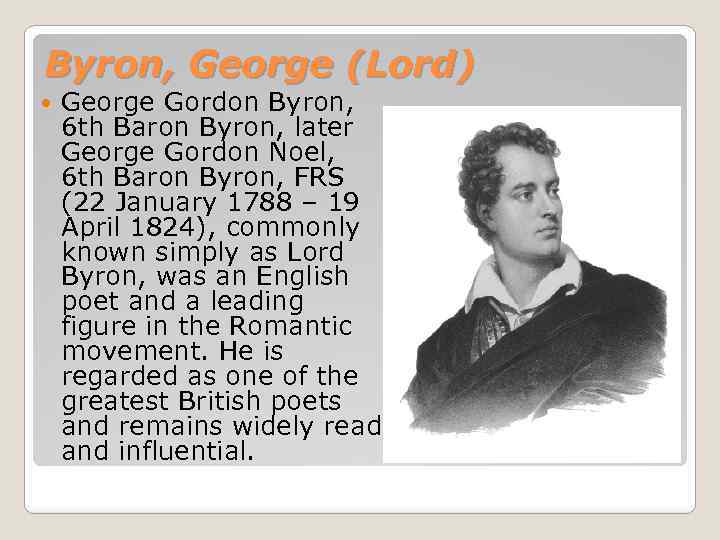 Byron, George (Lord) George Gordon Byron, 6 th Baron Byron, later George Gordon Noel,
