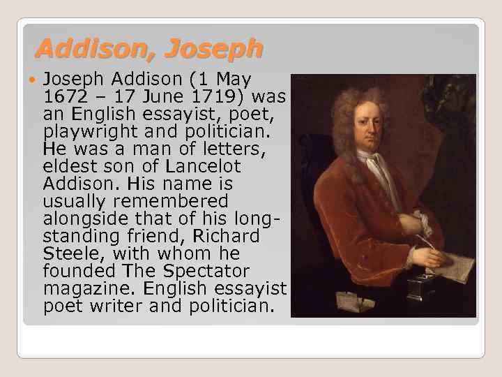 Addison, Joseph Addison (1 May 1672 – 17 June 1719) was an English essayist,