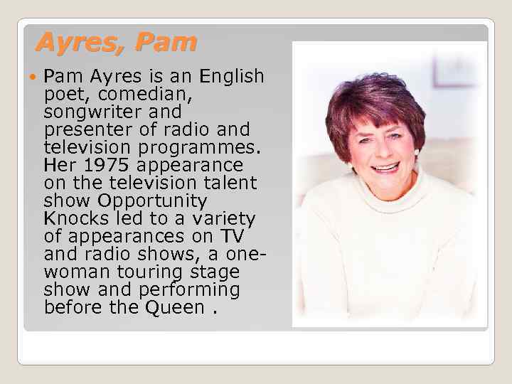 Ayres, Pam Ayres is an English poet, comedian, songwriter and presenter of radio and