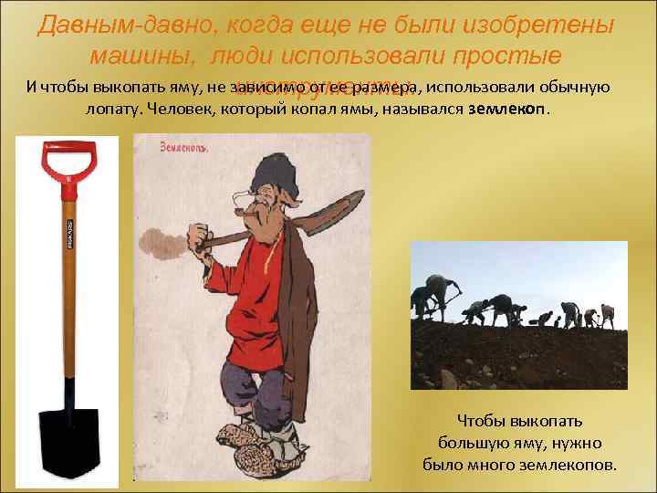 Давным-давно, когда еще не были изобретены машины, люди использовали простые И чтобы выкопать яму,