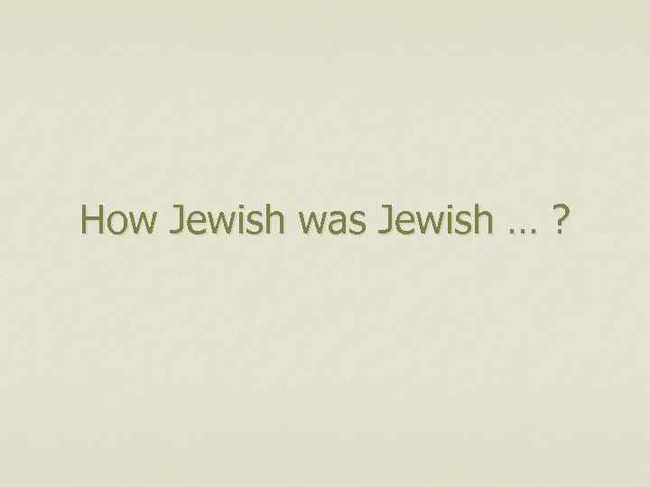How Jewish was Jewish … ? 