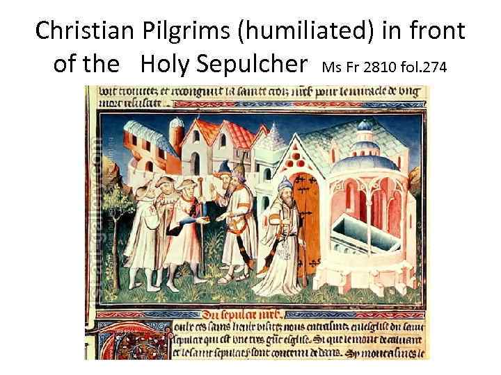 Christian Pilgrims (humiliated) in front of the Holy Sepulcher Ms Fr 2810 fol. 274