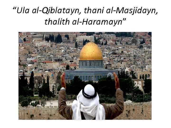 “Ula al-Qiblatayn, thani al-Masjidayn, thalith al-Haramayn” 