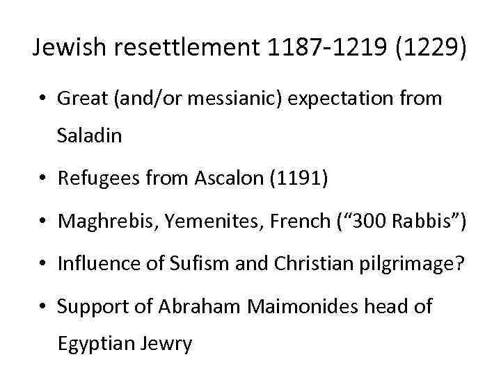 Jewish resettlement 1187 -1219 (1229) • Great (and/or messianic) expectation from Saladin • Refugees