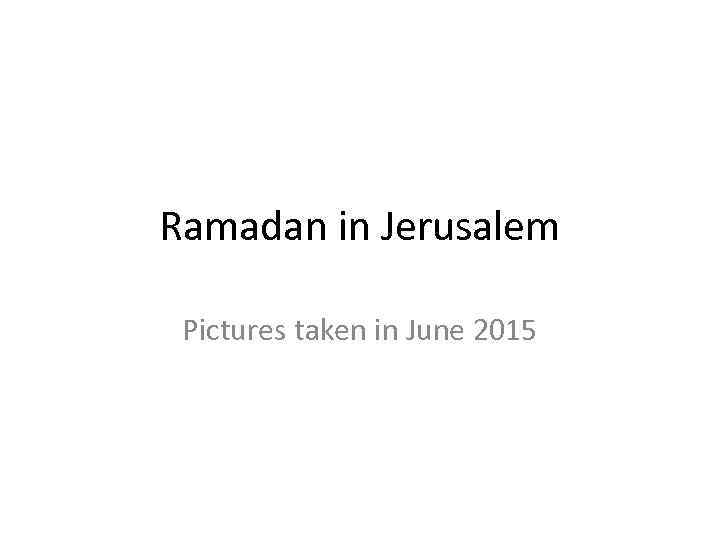 Ramadan in Jerusalem Pictures taken in June 2015 