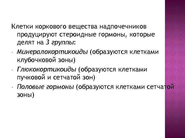 Клетки коркового вещества надпочечников продуцируют стероидные гормоны, которые делят на 3 группы: - Минералокортикоиды