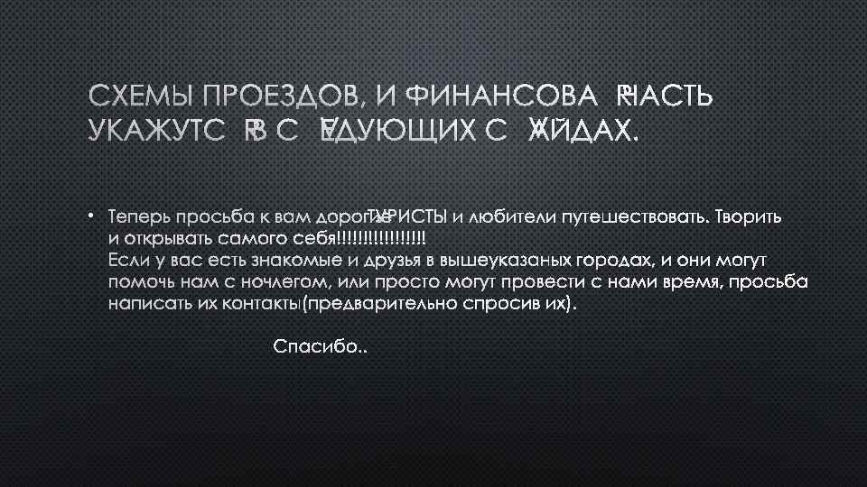 СХЕМЫ ПРОЕЗДОВ, И ФИНАНСОВАЯ ЧАСТЬ УКАЖУТСЯ В СЛЕДУЮЩИХ СЛАЙДАХ. • ТЕПЕРЬ ПРОСЬБА К ВАМ