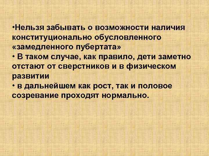  • Нельзя забывать о возможности наличия конституционально обусловленного «замедленного пубертата» • В таком