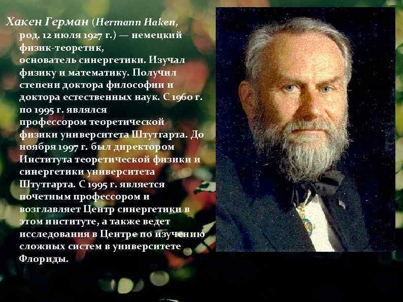 Хакен Герман (Hermann Haken, род. 12 июля 1927 г. ) — немецкий физик-теоретик, основатель