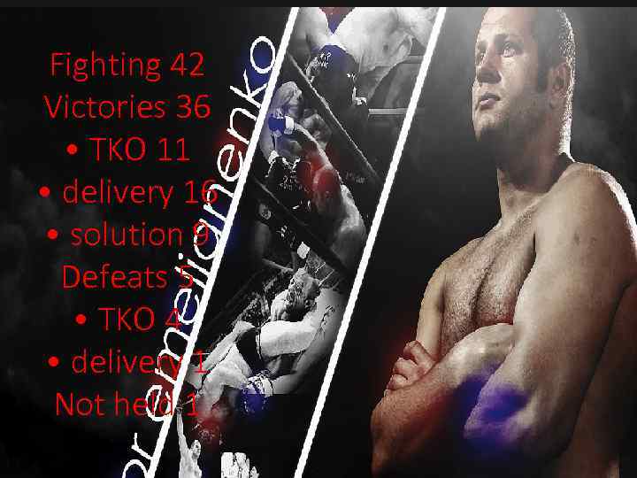 Fighting 42 Victories 36 • TKO 11 • delivery 16 • solution 9 Defeats