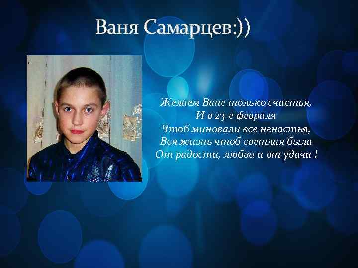 Ваня Самарцев: )) Желаем Ване только счастья, И в 23 -е февраля Чтоб миновали