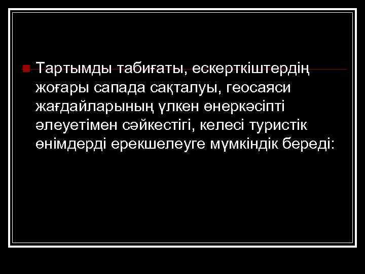 n Тартымды табиғаты, ескерткіштердің жоғары сапада сақталуы, геосаяси жағдайларының үлкен өнеркәсіпті әлеуетімен сәйкестігі, келесі