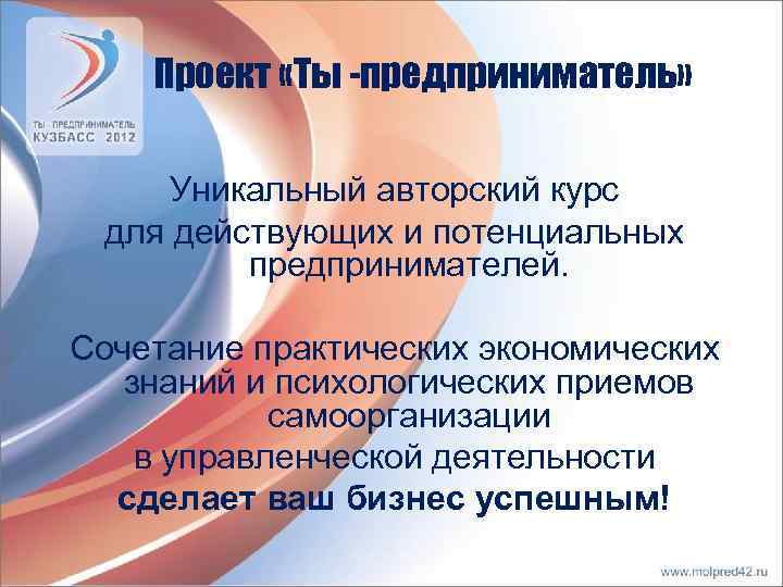 Проект «Ты -предприниматель» Уникальный авторский курс для действующих и потенциальных предпринимателей. Сочетание практических экономических
