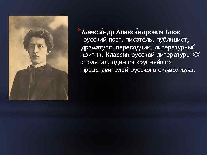 *Алекса ндрович Блок — русский поэт, писатель, публицист, драматург, переводчик, литературный критик. Классик русской