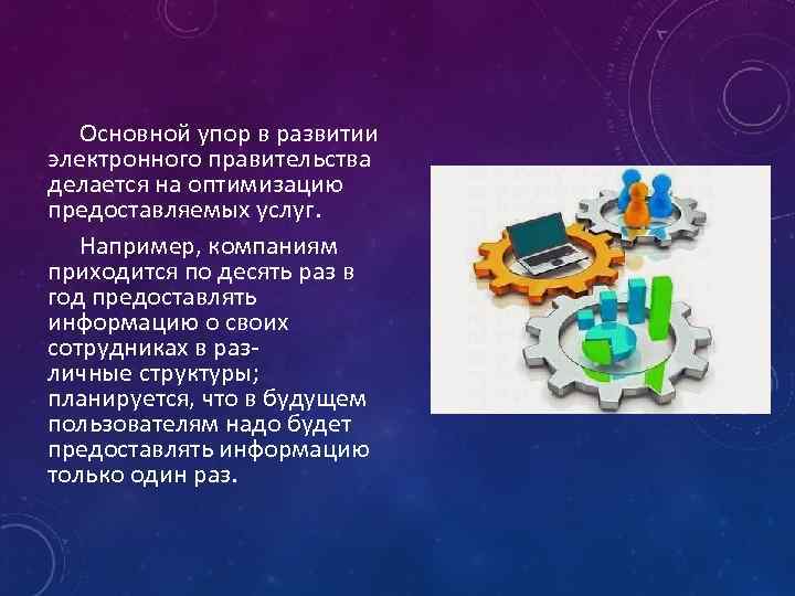 Основной упор в развитии электронного правительства делается на оптимизацию предоставляемых услуг. Например, компаниям приходится