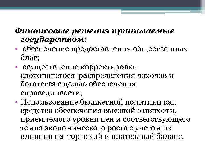 Финансовые решения принимаемые государством: • обеспечение предоставления общественных благ; • осуществление корректировки сложившегося распределения