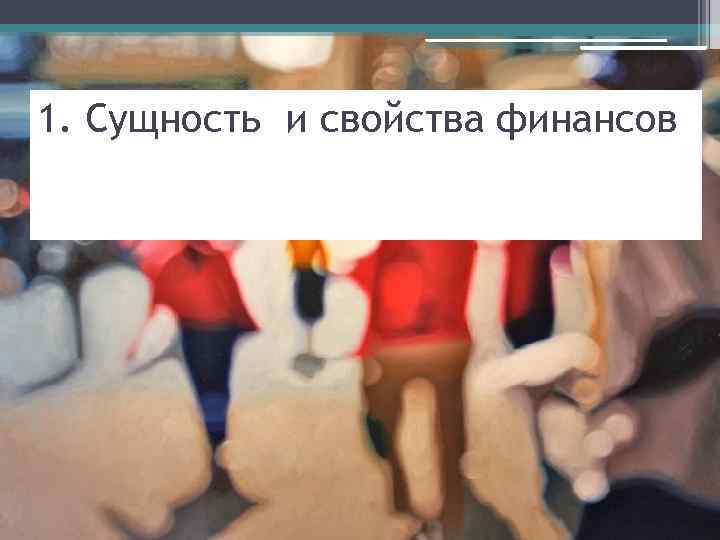 1. Сущность и свойства финансов 