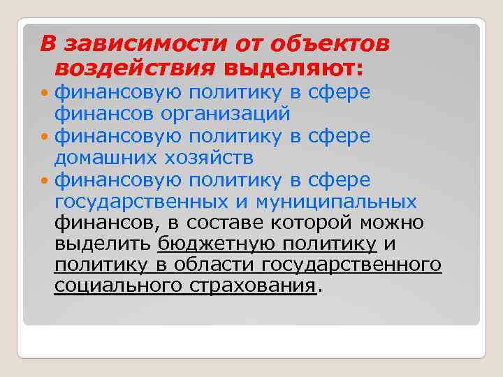 В зависимости от объектов воздействия выделяют: финансовую политику в сфере финансов организаций финансовую политику