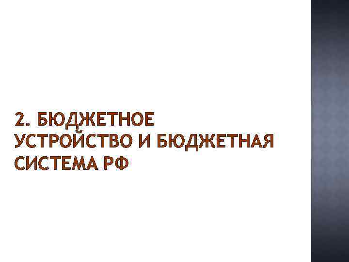 2. БЮДЖЕТНОЕ УСТРОЙСТВО И БЮДЖЕТНАЯ СИСТЕМА РФ 