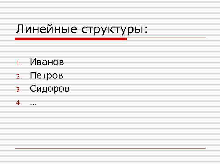 Линейные структуры: 1. 2. 3. 4. Иванов Петров Сидоров … 