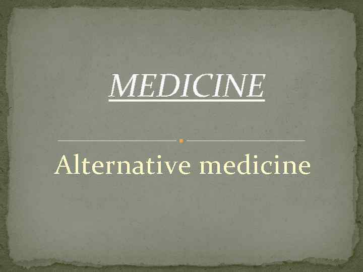 MEDICINE Alternative medicine 