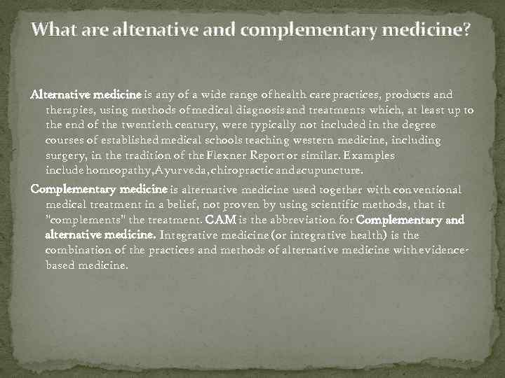 What are altenative and complementary medicine? Alternative medicine is any of a wide range