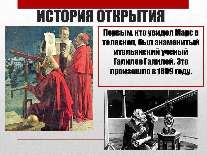 ИСТОРИЯ ОТКРЫТИЯ Первым, кто увидел Марс в телескоп, был знаменитый итальянский ученый Галилео Галилей.