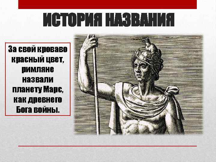 ИСТОРИЯ НАЗВАНИЯ За свой кроваво красный цвет, римляне назвали планету Марс, как древнего Бога