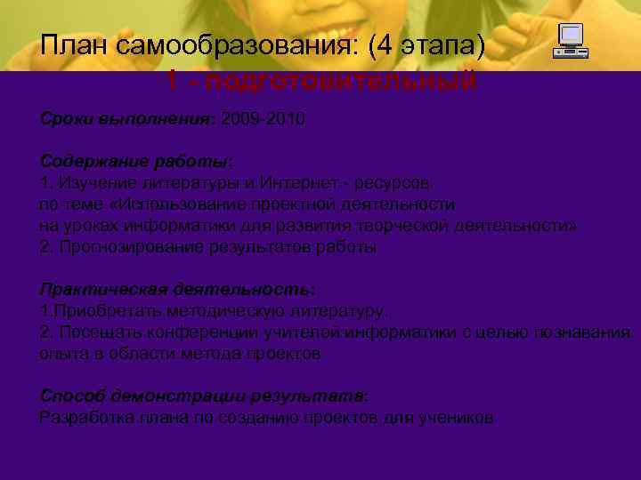 План самообразования: (4 этапа) 1 - подготовительный Сроки выполнения: 2009 -2010 Содержание работы: 1.