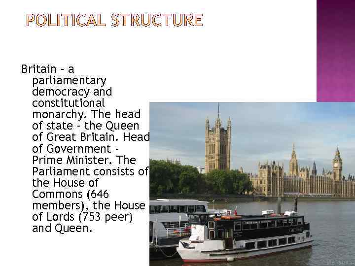 Britain - a parliamentary democracy and constitutional monarchy. The head of state - the