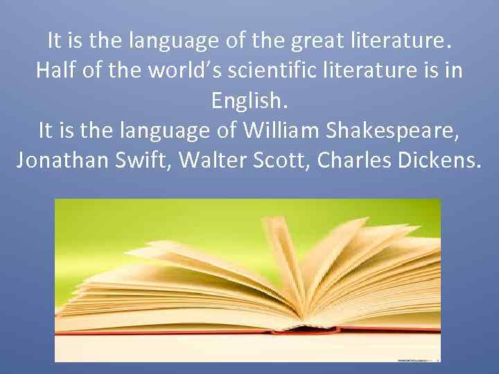It is the language of the great literature. Half of the world’s scientific literature
