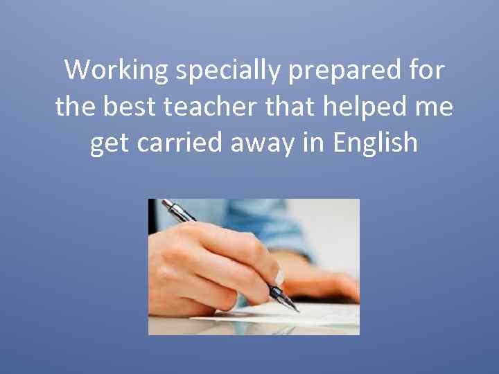 Working specially prepared for the best teacher that helped me get carried away in