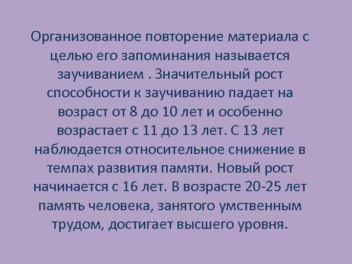 Организованное повторение материала с целью его запоминания называется заучиванием. Значительный рост способности к заучиванию