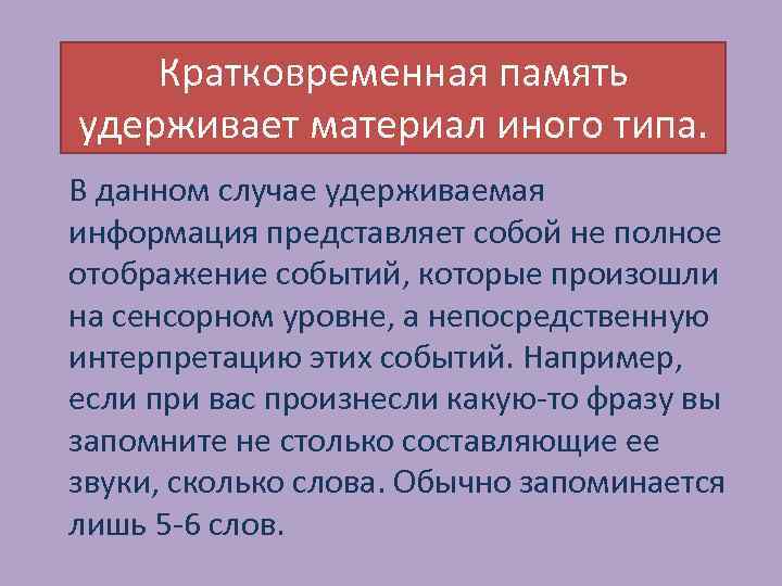 Кратковременная память удерживает материал иного типа. В данном случае удерживаемая информация представляет собой не