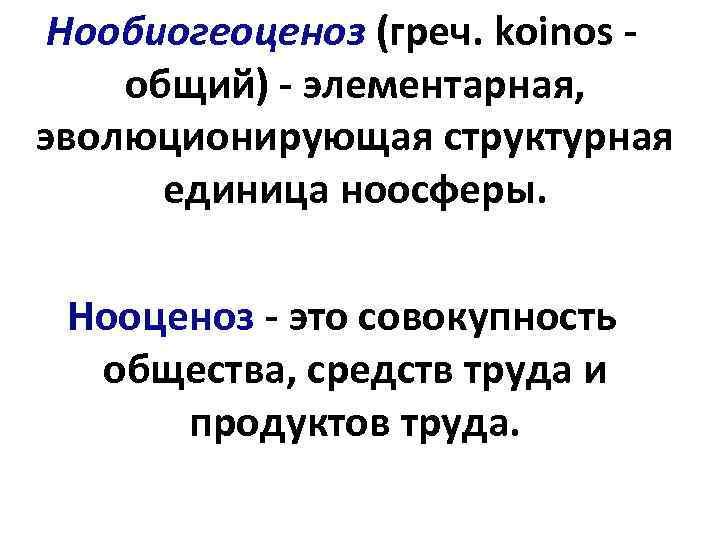 Нообиогеоценоз (греч. koinos общий) - элементарная, эволюционирующая структурная единица ноосферы. Нооценоз - это совокупность