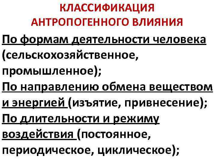 КЛАССИФИКАЦИЯ АНТРОПОГЕННОГО ВЛИЯНИЯ По формам деятельности человека (сельскохозяйственное, промышленное); По направлению обмена веществом и
