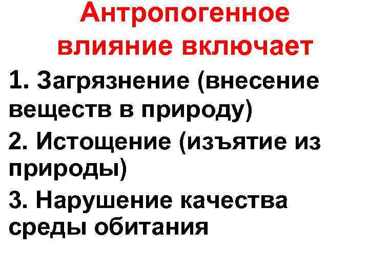 Антропогенное влияние включает 1. Загрязнение (внесение веществ в природу) 2. Истощение (изъятие из природы)