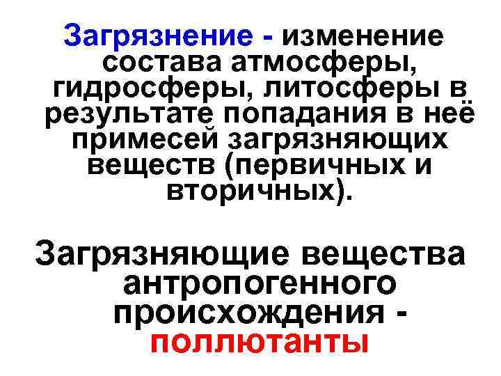  Загрязнение - изменение состава атмосферы, гидросферы, литосферы в результате попадания в неё примесей