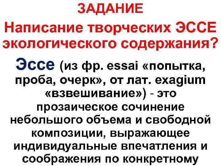 ЗАДАНИЕ Написание творческих ЭССЕ экологического содержания? Эссе (из фр. essai «попытка, проба, очерк» ,