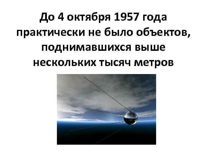 До 4 октября 1957 года практически не было объектов, поднимавшихся выше нескольких тысяч метров