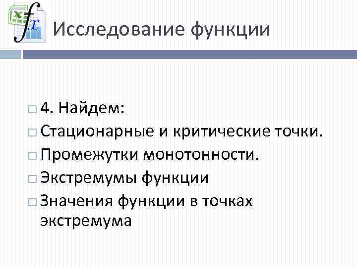 Исследование функции 4. Найдем: Стационарные и критические точки. Промежутки монотонности. Экстремумы функции Значения функции