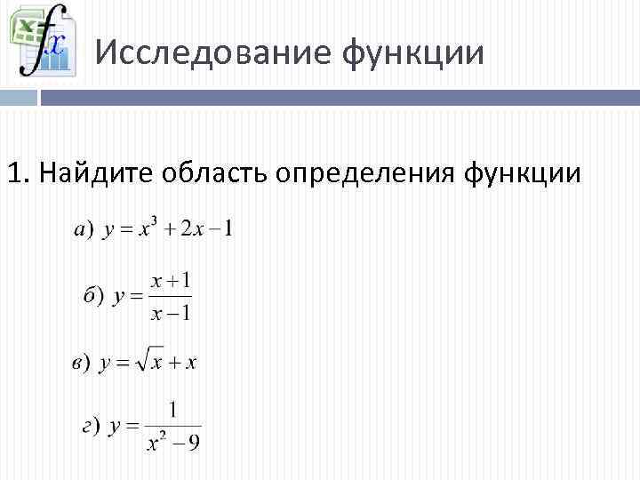 Исследование функции 1. Найдите область определения функции 