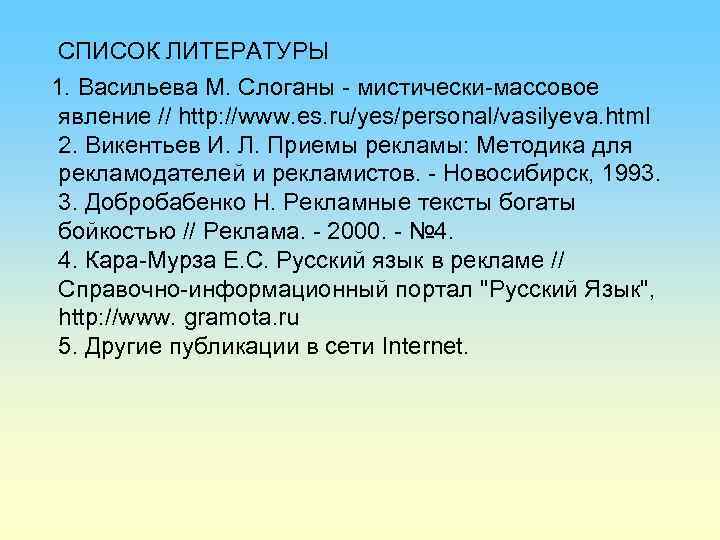  СПИСОК ЛИТЕРАТУРЫ 1. Васильева М. Слоганы - мистически-массовое явление // http: //www. es.