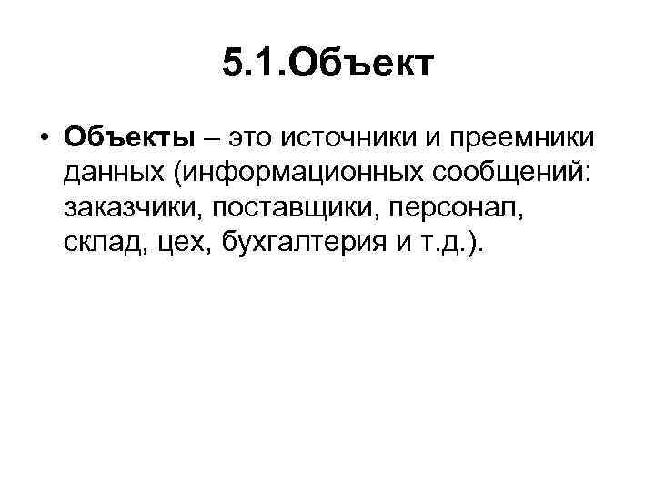 5. 1. Объект • Объекты – это источники и преемники данных (информационных сообщений: заказчики,