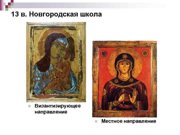 13 в. Новгородская школа n Византизирующее направление n Местное направление 