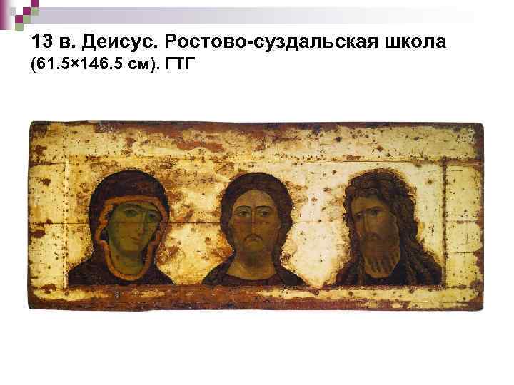 13 в. Деисус. Ростово-суздальская школа (61. 5× 146. 5 см). ГТГ 