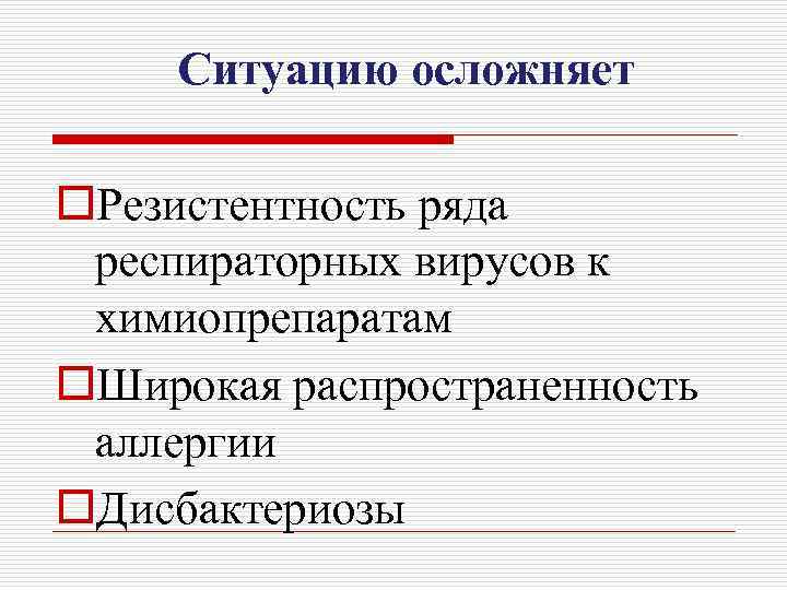 Ситуацию осложняет o. Резистентность ряда респираторных вирусов к химиопрепаратам o. Широкая распространенность аллергии o.