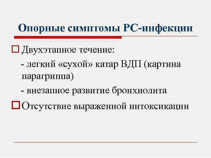Опорные симптомы РС-инфекции o Двухэтапное течение: - легкий «сухой» катар ВДП (картина парагриппа) -